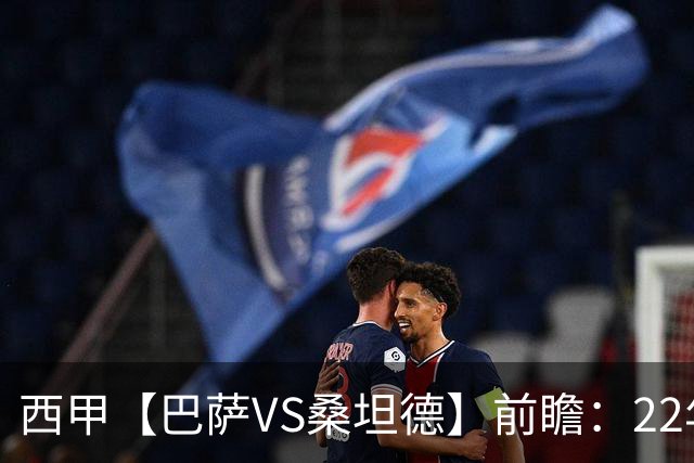 西甲【巴萨VS桑坦德】前瞻：22年魔咒碾碎升班马美梦！看巴萨6连胜火力如何绞杀桑坦德